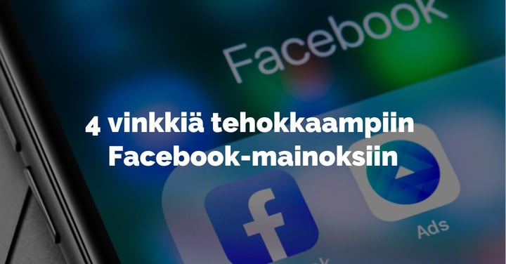 Tehokkaat Facebook-mainokset – 4 vinkkiä Facebook-mainonnan tueksi