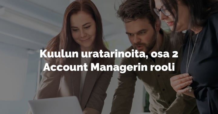 Kuulun uratarinoita, osa 2. Account managerin roolit