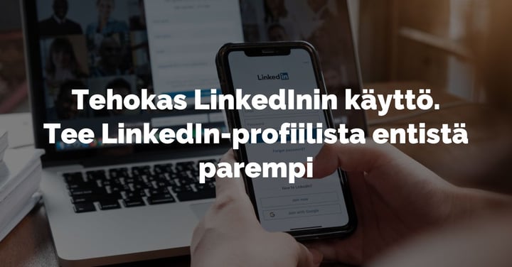 Tehokas LinkedInin käyttö – tee LinkedIn-profiilista entistä parempi