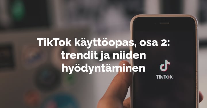 TikTok käyttöopas, osa 2: trendit ja niiden hyödyntäminen