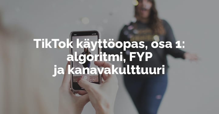 TikTok käyttöopas, osa 1: algoritmi, FYP ja kanavakulttuuri - Kuulu