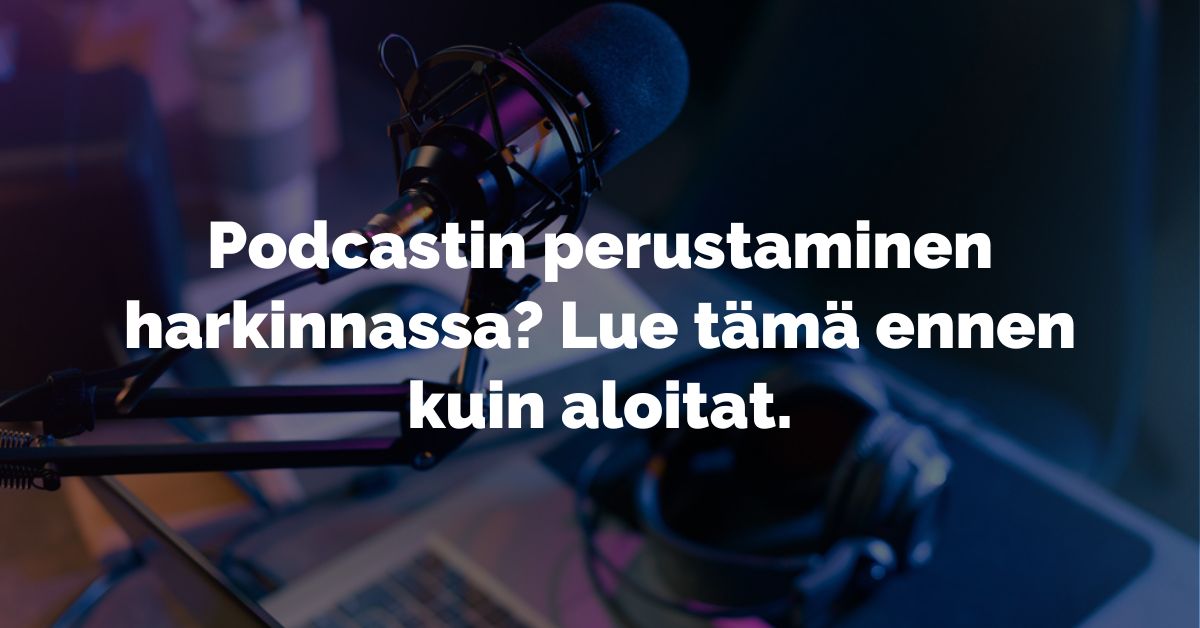 Podcastin perustaminen harkinnassa?