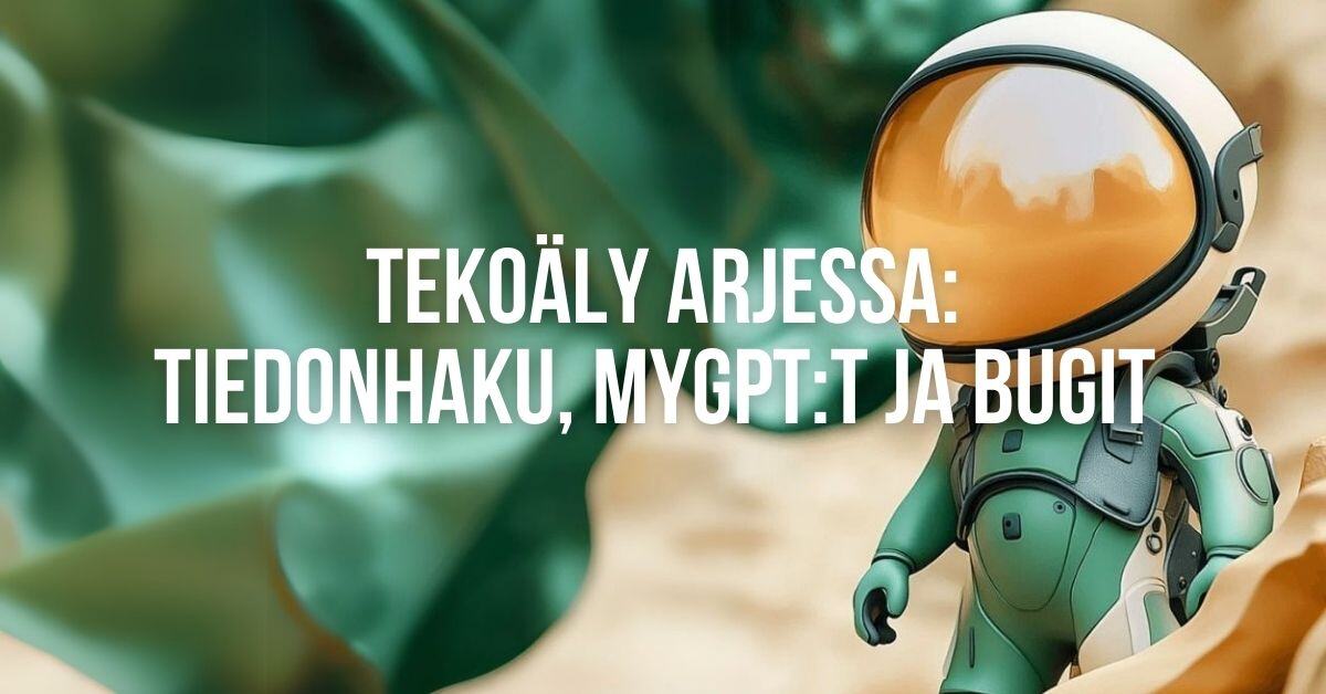 Tekoäly arjessa: tiedonhaku. mygpt-assistentit ja bugit